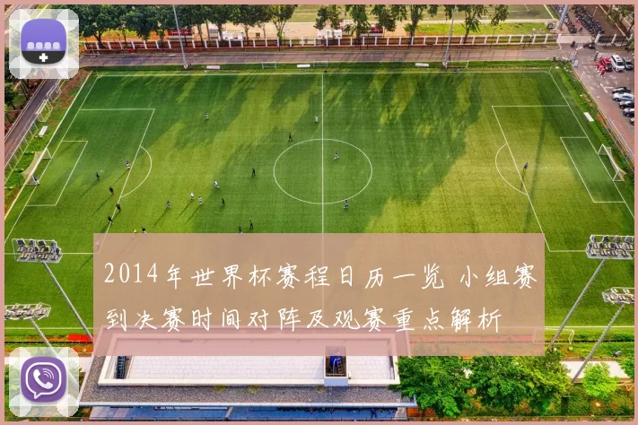 2014年世界杯赛程日历一览 小组赛到决赛时间对阵及观赛重点解析