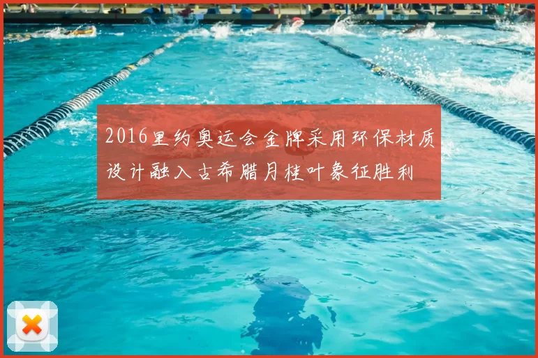 2016里约奥运会金牌采用环保材质设计融入古希腊月桂叶象征胜利