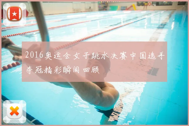 2016奥运会女子跳水决赛中国选手夺冠精彩瞬间回顾