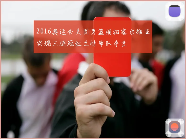 2016奥运会美国男篮横扫塞尔维亚实现三连冠杜兰特率队夺金