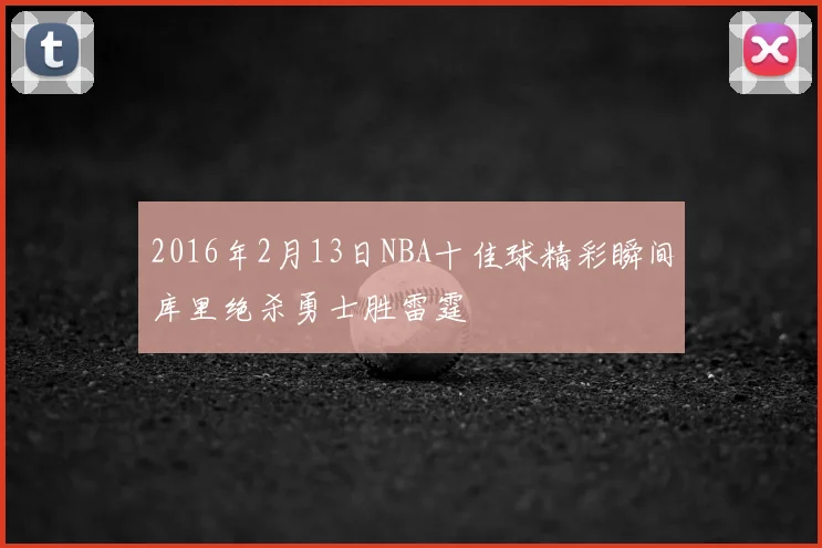 2016年2月13日NBA十佳球精彩瞬间库里绝杀勇士胜雷霆